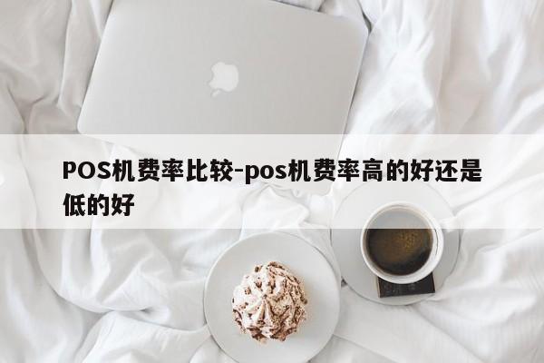 钟山POS机费率比较-pos机费率高的好还是低的好